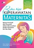 Buku Ajar Keperawatan Maternitas: Upaya Promotif dan Preventif dalam Menurunkan Angka Kematian Ibu dan Bayi