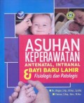 Asuhan keperawatan antenatal, intranal, bayi baru lahir fisiologis dan patologis