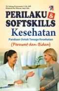 Perilaku dan Softskills Kesehatan : Panduan untuk Tenaga Kesehatan (Perawat dan Bidan)